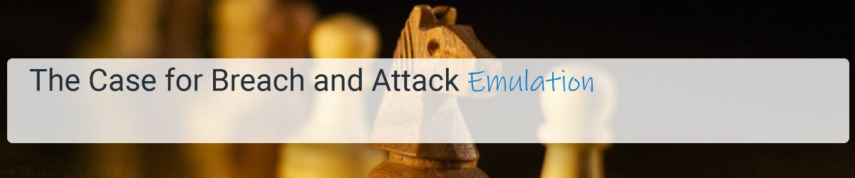 The Case for Breach and Attack Emulation